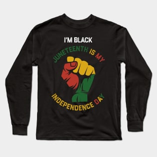 I’m Black Juneteenth Is My Independence Day Long Sleeve T-Shirt